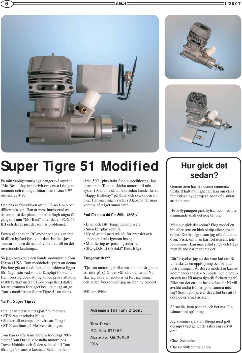 I min Mo Best sitter det en FOX 46 BB och det är just det som är problemet. Foxen går som en RC-motor och jag kan inte få till en hyfsad fyrtakt ur den.