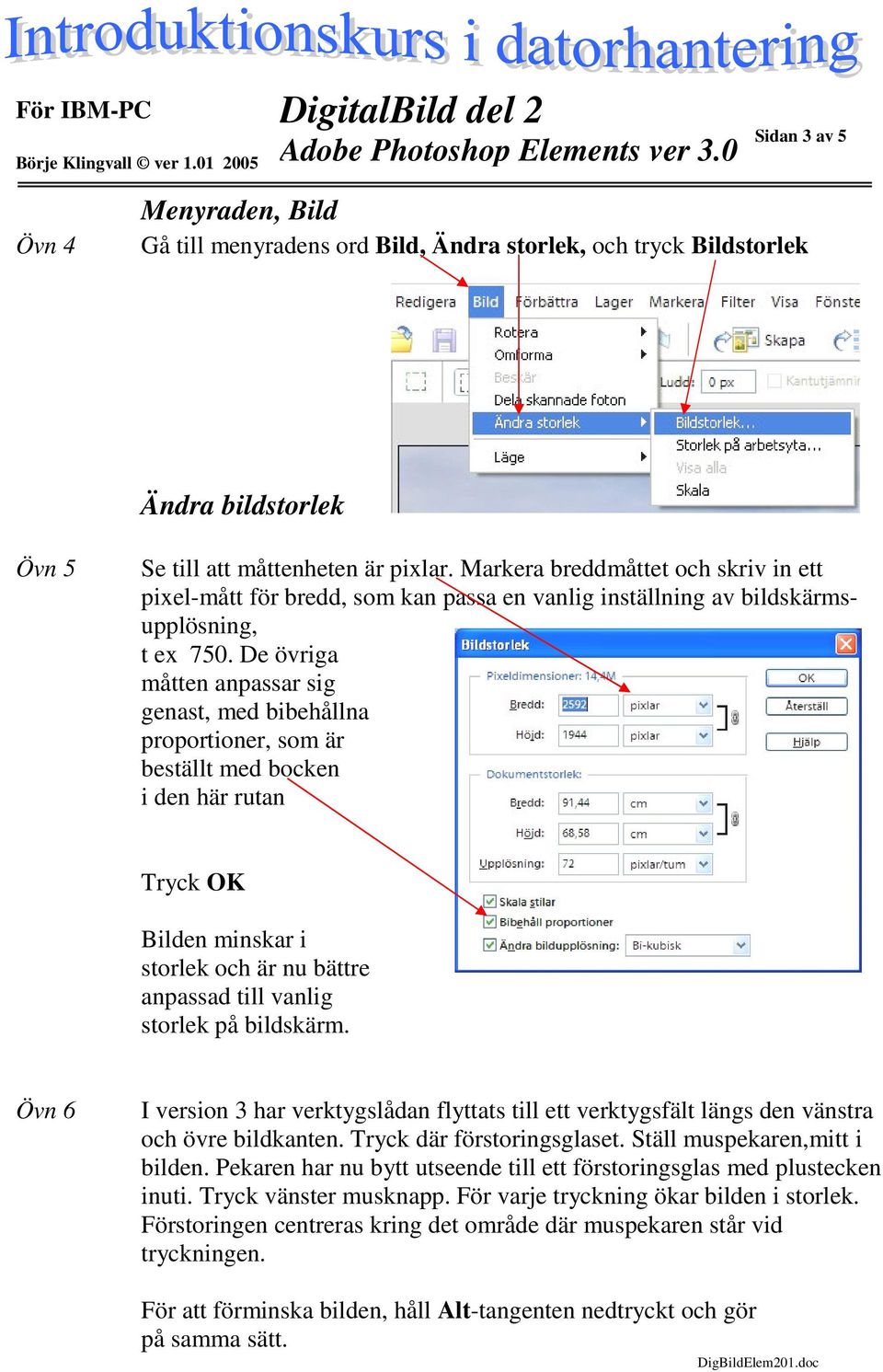 De övriga måtten anpassar sig genast, med bibehållna proportioner, som är beställt med bocken i den här rutan Tryck OK Bilden minskar i storlek och är nu bättre anpassad till vanlig storlek på