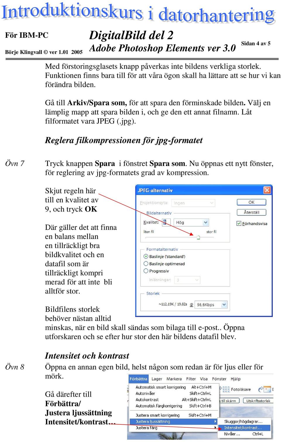 Reglera filkompressionen för jpg-formatet Övn 7 Tryck knappen Spara i fönstret Spara som. Nu öppnas ett nytt fönster, för reglering av jpg-formatets grad av kompression.