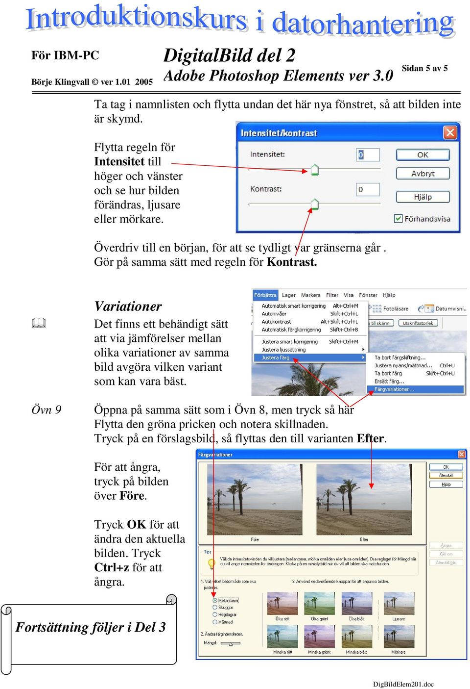 Gör på samma sätt med regeln för Kontrast. Övn 9 Variationer Det finns ett behändigt sätt att via jämförelser mellan olika variationer av samma bild avgöra vilken variant som kan vara bäst.