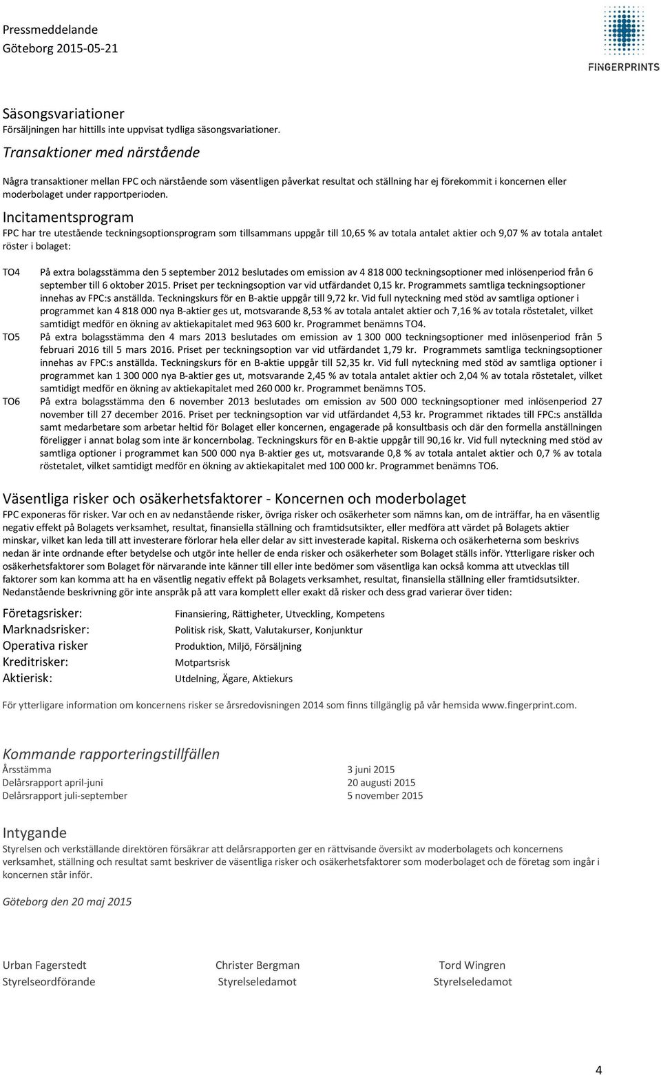 Incitamentsprogram FPC har tre utestående teckningsoptionsprogram som tillsammans uppgår till 10,65 % av totala antalet aktier och 9,07 % av totala antalet röster i bolaget: TO4 På extra bolagsstämma