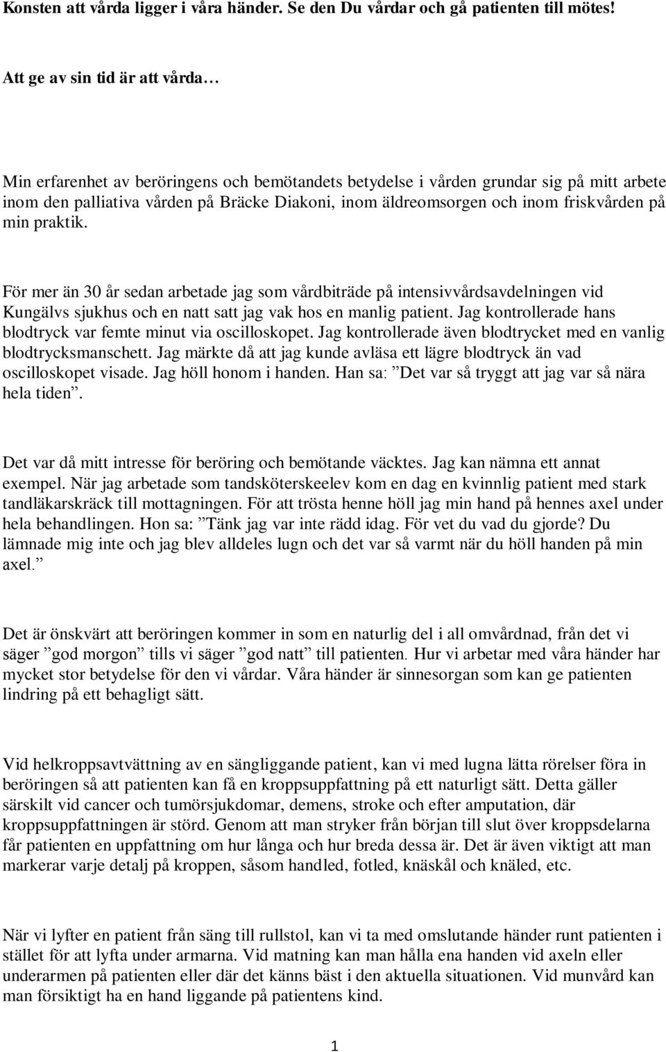 friskvården på min praktik. För mer än 30 år sedan arbetade jag som vårdbiträde på intensivvårdsavdelningen vid Kungälvs sjukhus och en natt satt jag vak hos en manlig patient.