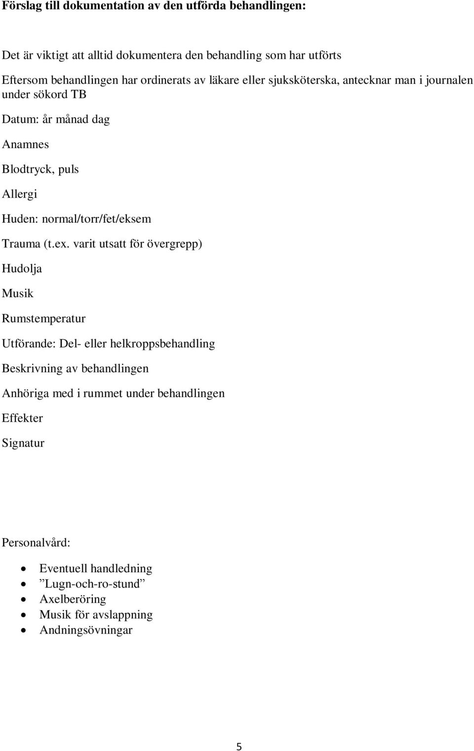 normal/torr/fet/eksem Trauma (t.ex.