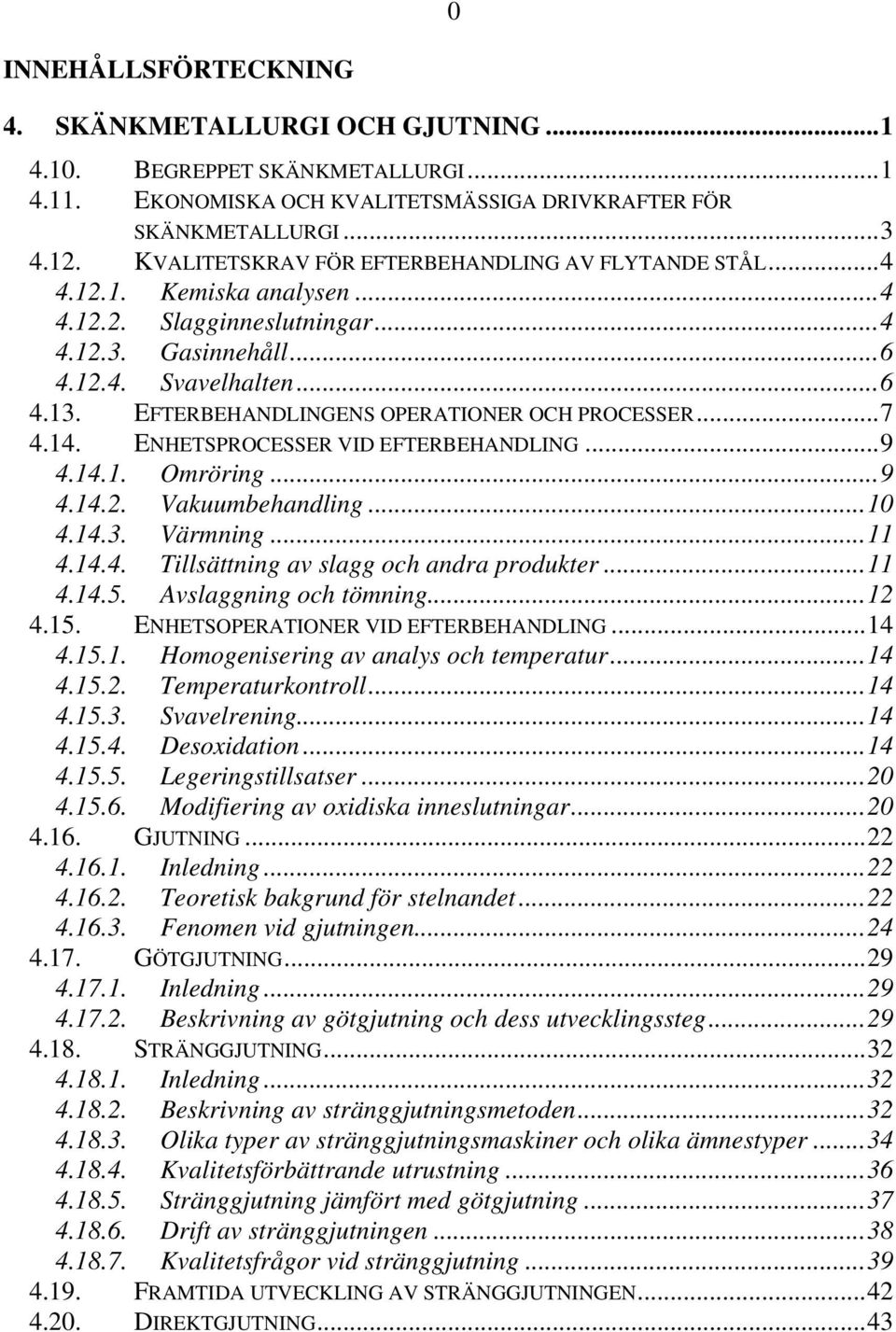 EFTERBEHANDLINGENS OPERATIONER OCH PROCESSER...7 4.14. ENHETSPROCESSER VID EFTERBEHANDLING...9 4.14.1. Omröring...9 4.14.2. Vakuumbehandling...10 4.14.3. Värmning...11 4.14.4. Tillsättning av slagg och andra produkter.