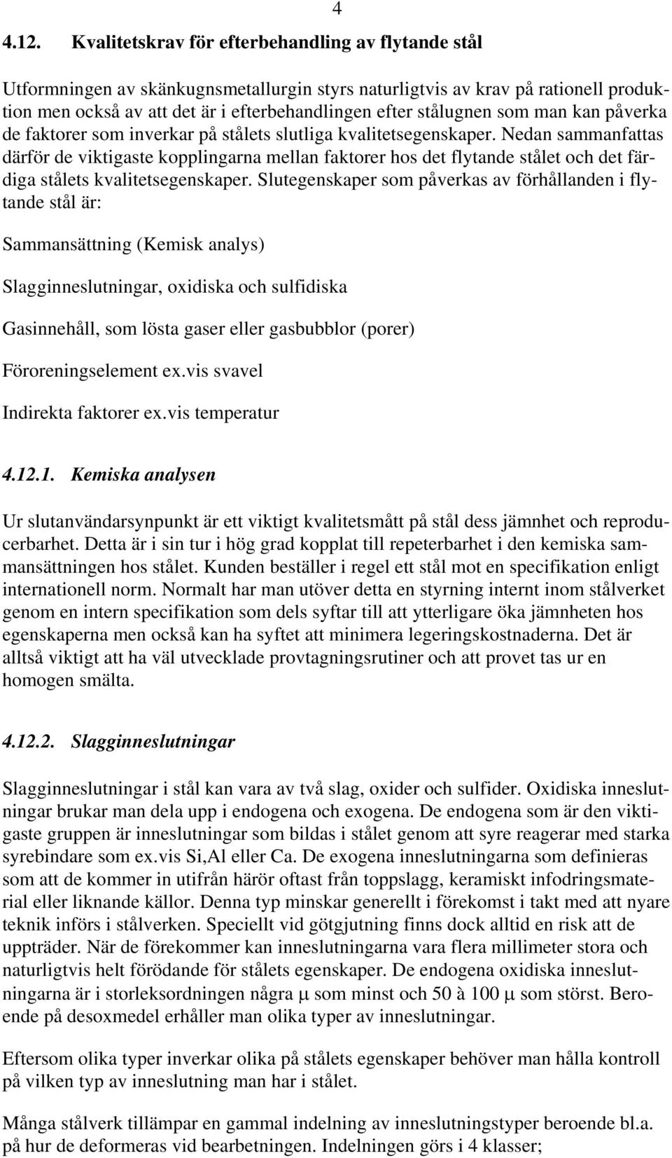 Nedan sammanfattas därför de viktigaste kopplingarna mellan faktorer hos det flytande stålet och det färdiga stålets kvalitetsegenskaper.