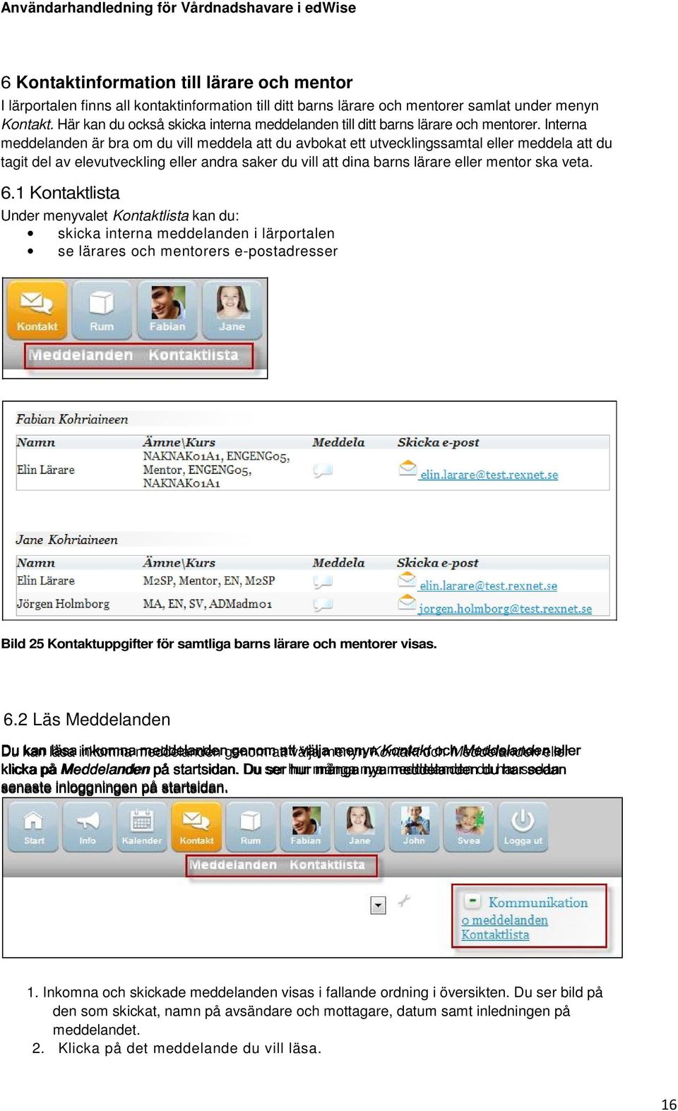 Interna meddelanden är bra om du vill meddela att du avbokat ett utvecklingssamtal eller meddela att du tagit del av elevutveckling eller andra saker du vill att dina barns lärare eller mentor ska