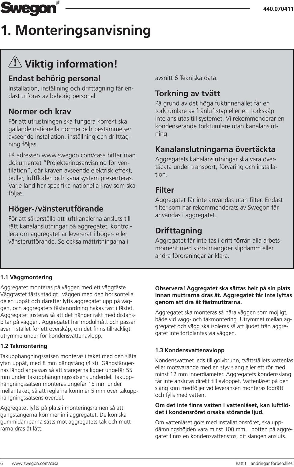 com/casa hittar man dokumentet Projekteringsanvisning för ventilation, där kraven avseende elektrisk effekt, buller, luftflöden och kanalsystem presenteras.