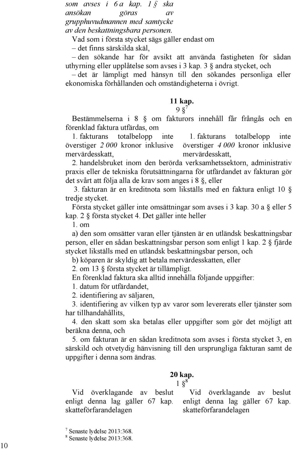 3 andra stycket, och det är lämpligt med hänsyn till den sökandes personliga eller ekonomiska förhållanden och omständigheterna i övrigt. 11 kap.