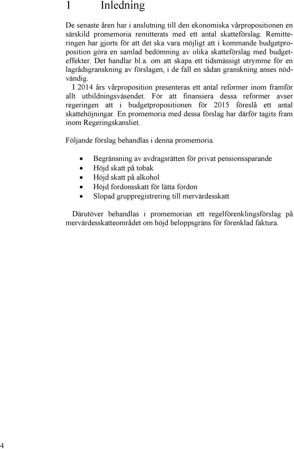 I 2014 års vårproposition presenteras ett antal reformer inom framför allt utbildningsväsendet.