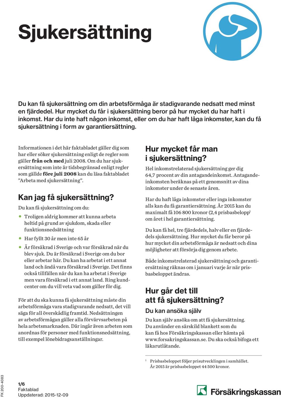 Informationen i det här faktabladet gäller dig som har eller söker sjukersättning enligt de regler som gäller från och med juli 2008.