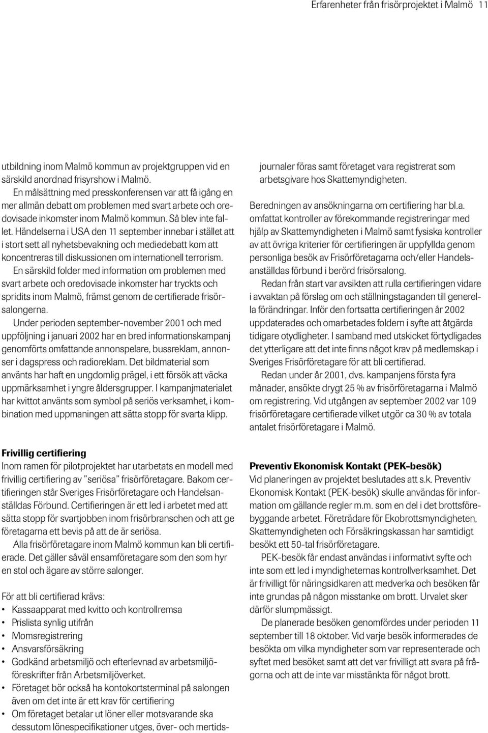 Händelserna i USA den 11 september innebar i stället att i stort sett all nyhetsbevakning och mediedebatt kom att koncentreras till diskussionen om internationell terrorism.