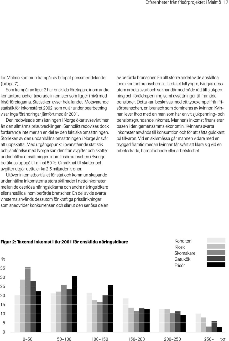 Motsvarande statistik för inkomståret 2002, som nu är under bearbetning visar inga förändringar jämfört med år 2001.