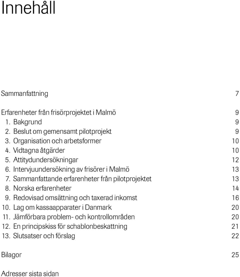 Sammanfattande erfarenheter från pilotprojektet 13 8. Norska erfarenheter 14 9. Redovisad omsättning och taxerad inkomst 16 10.