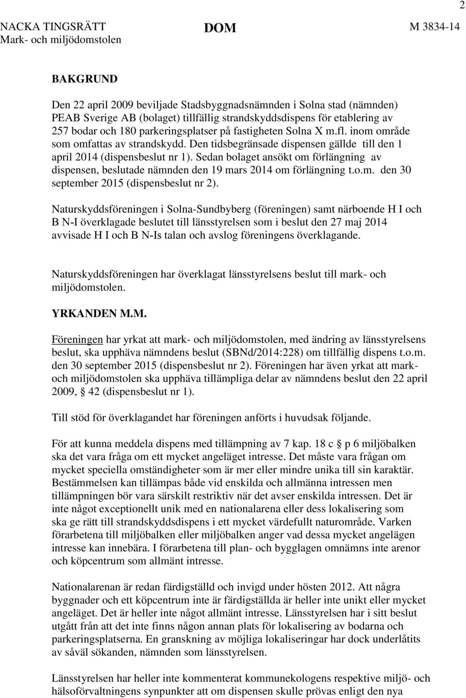 Sedan bolaget ansökt om förlängning av dispensen, beslutade nämnden den 19 mars 2014 om förlängning t.o.m. den 30 september 2015 (dispensbeslut nr 2).