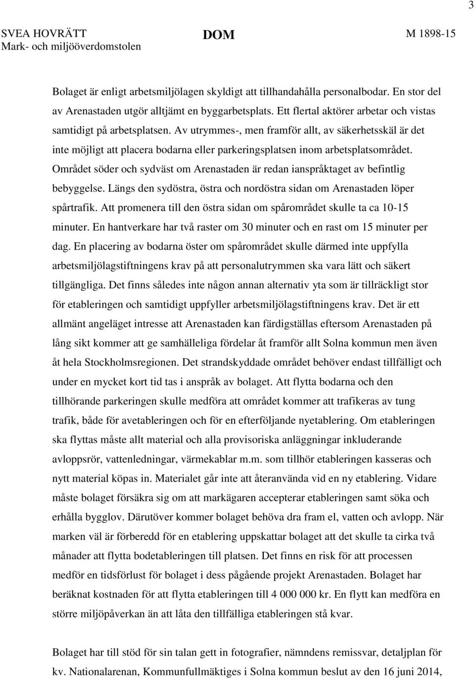 Av utrymmes-, men framför allt, av säkerhetsskäl är det inte möjligt att placera bodarna eller parkeringsplatsen inom arbetsplatsområdet.