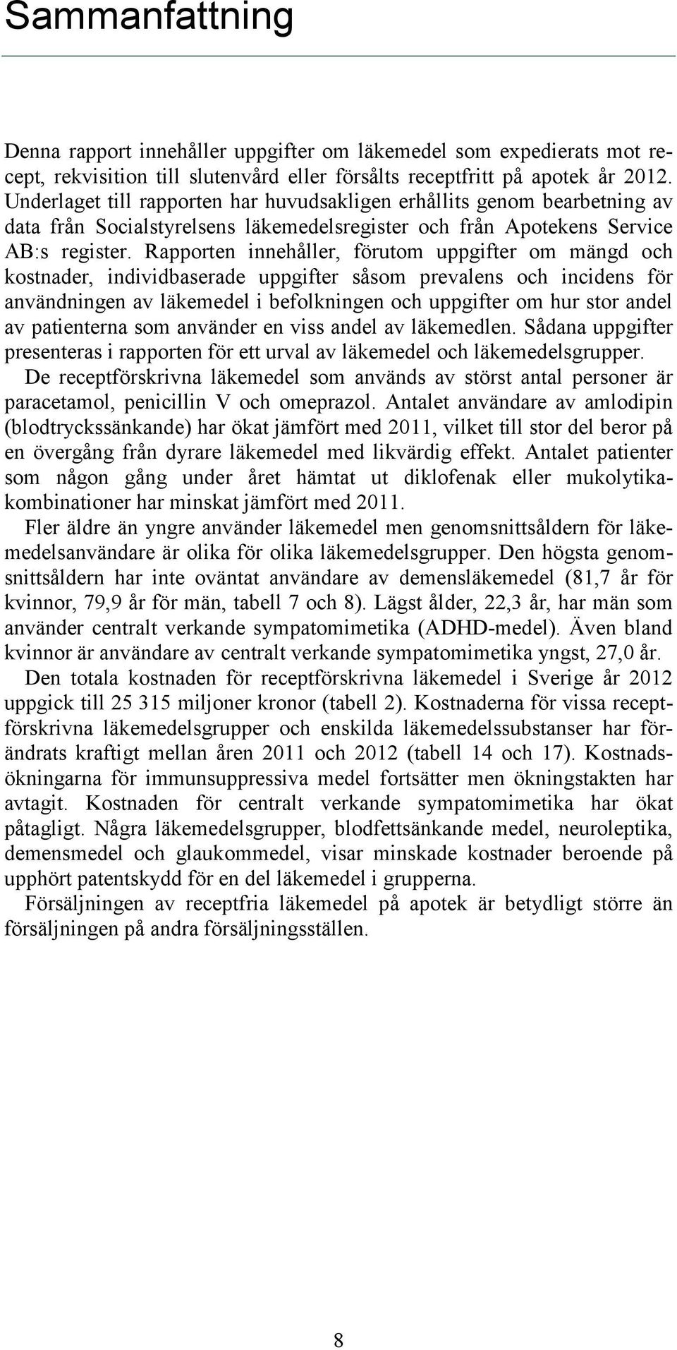 Rapporten innehåller, förutom uppgifter om mängd och kostnader, individbaserade uppgifter såsom prevalens och incidens för användningen av läkemedel i befolkningen och uppgifter om hur stor andel av