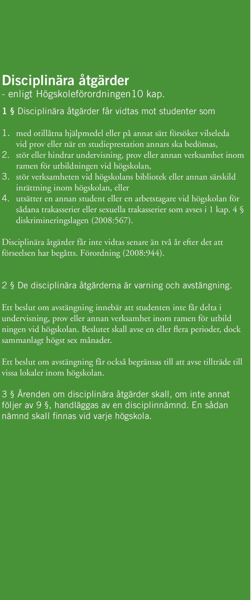 stör eller hindrar undervisning, prov eller annan verksamhet inom ramen för utbildningen vid högskolan, 3.