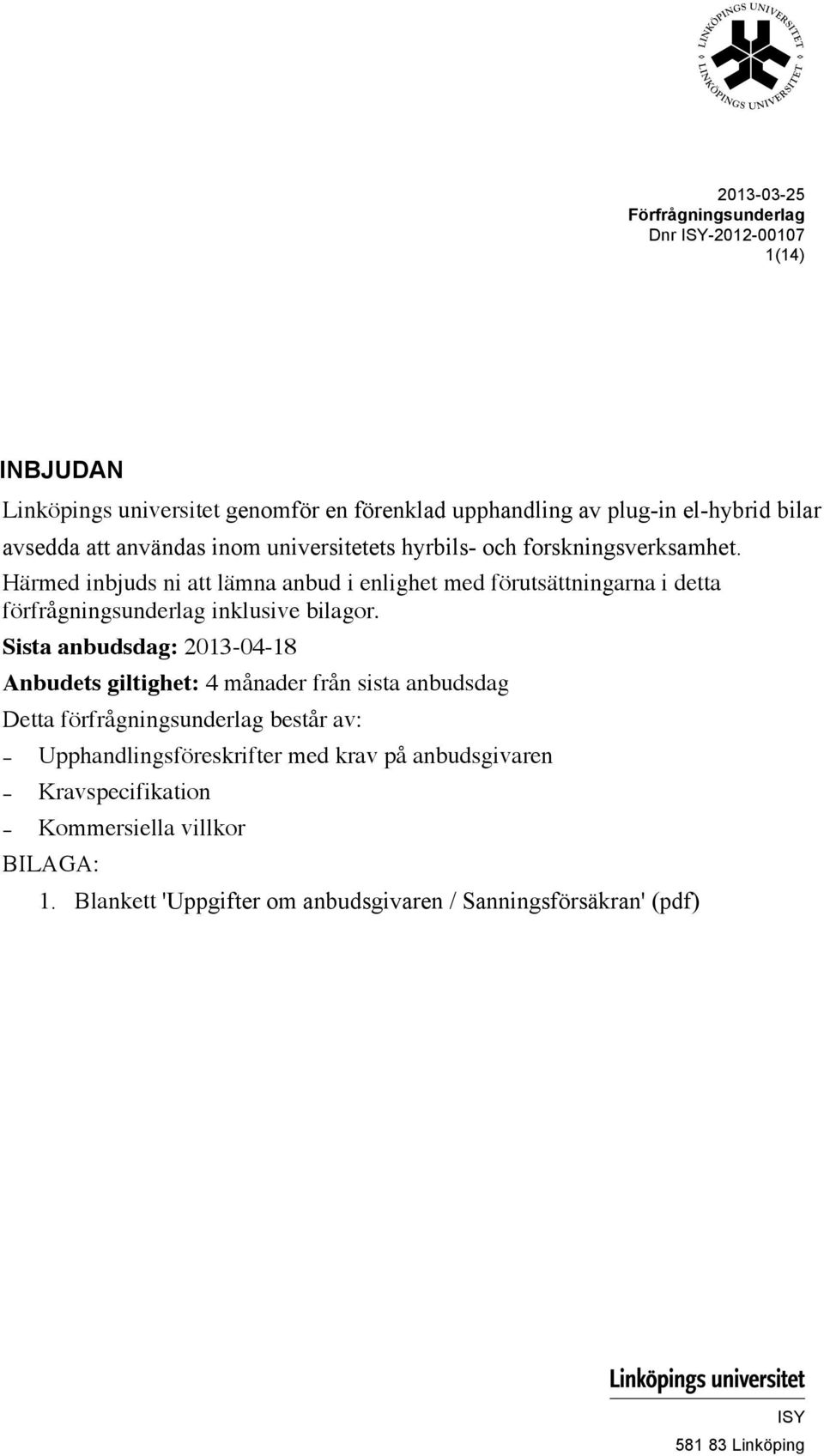 Härmed inbjuds ni att lämna anbud i enlighet med förutsättningarna i detta förfrågningsunderlag inklusive bilagor.