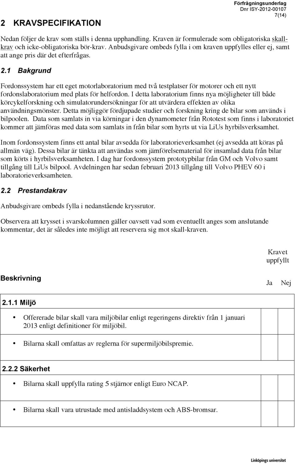 1 Bakgrund Fordonssystem har ett eget motorlaboratorium med två testplatser för motorer och ett nytt fordonslaboratorium med plats för helfordon.