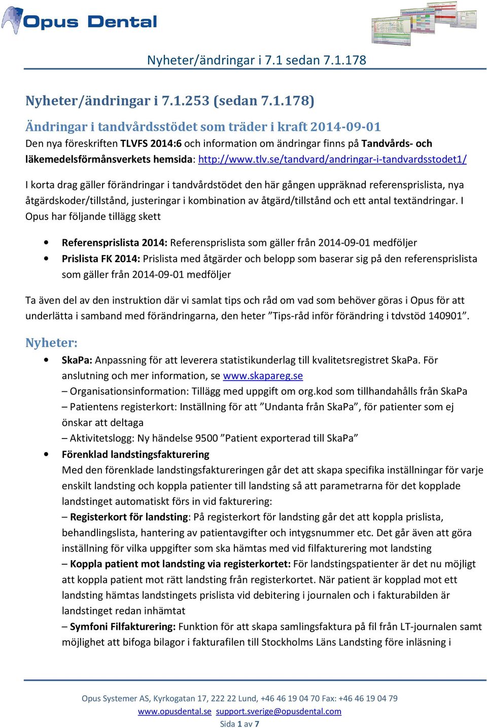 178) Ändringar i tandvårdsstödet som träder i kraft 2014-09-01 Den nya föreskriften TLVFS 2014:6 och information om ändringar finns på Tandvårds- och läkemedelsförmånsverkets hemsida: http://www.tlv.