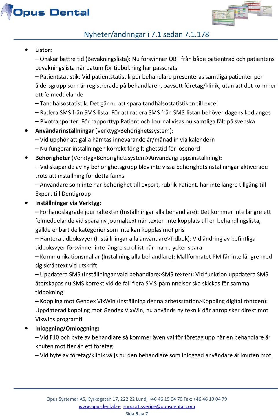 tandhälsostatistiken till excel Radera SMS från SMS-lista: För att radera SMS från SMS-listan behöver dagens kod anges Pivotrapporter: För rapporttyp Patient och Journal visas nu samtliga fält på