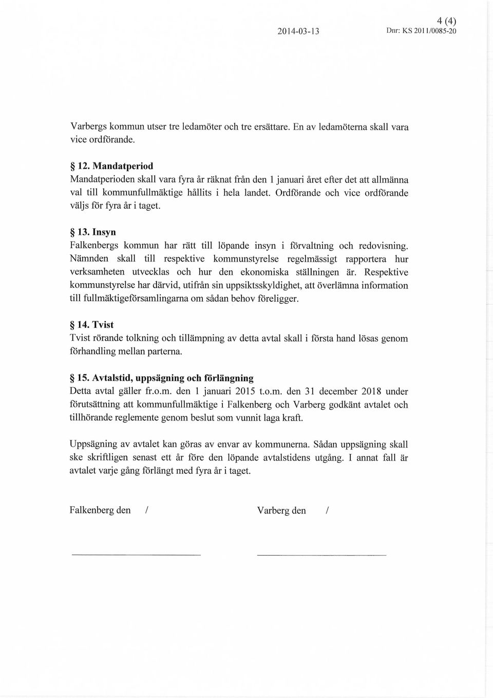 Ordförande och vice ordförande väljs för fyra år i taget. 13. Insyn Falkenbergs kommun har rätt till löpande insyn i förvaltning och redovisning.