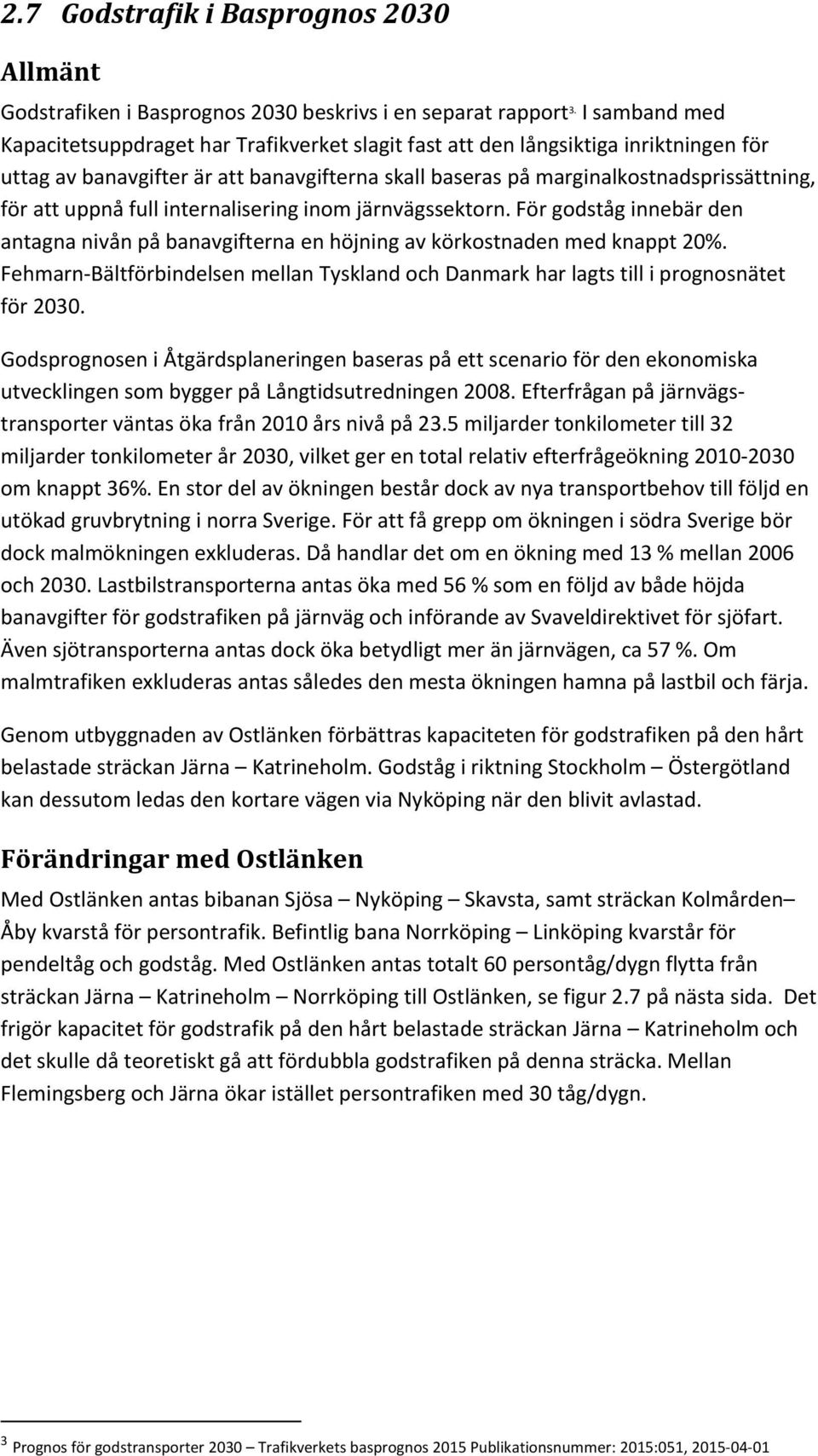 uppnå full internalisering inom järnvägssektorn. För godståg innebär den antagna nivån på banavgifterna en höjning av körkostnaden med knappt 20%.