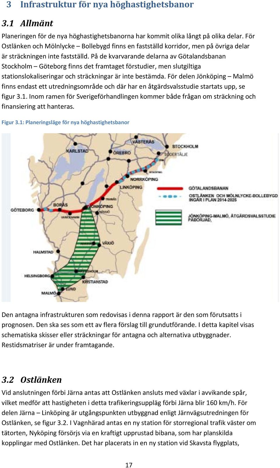 På de kvarvarande delarna av Götalandsbanan Stockholm Göteborg finns det framtaget förstudier, men slutgiltiga stationslokaliseringar och sträckningar är inte bestämda.