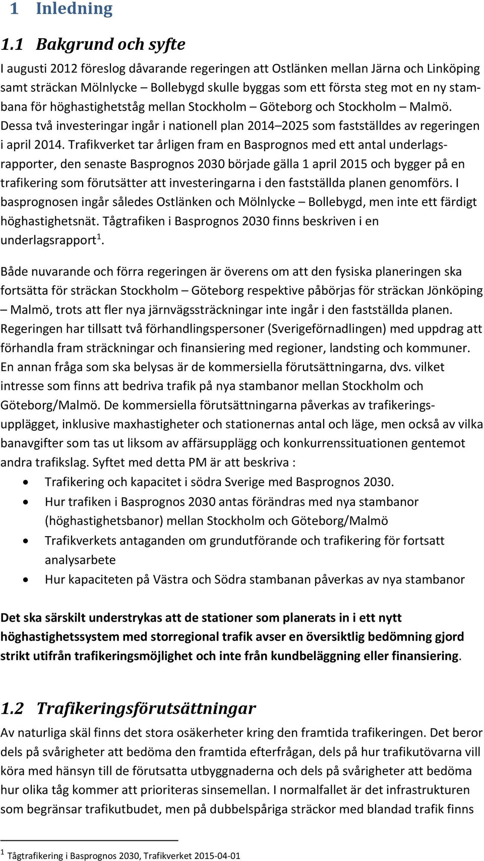 höghastighetståg mellan Stockholm Göteborg och Stockholm Malmö. Dessa två investeringar ingår i nationell plan 2014 2025 som fastställdes av regeringen i april 2014.