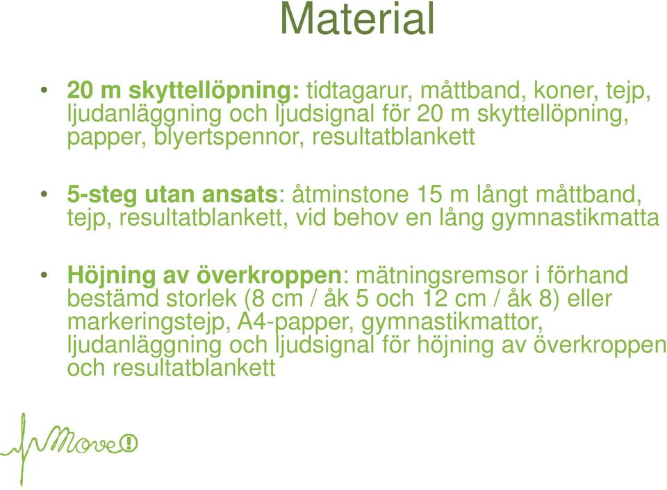 behov en lång gymnastikmatta Höjning av överkroppen: mätningsremsor i förhand bestämd storlek (8 cm / åk 5 och 12 cm / åk