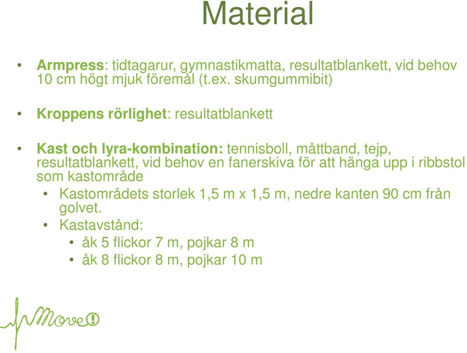 resultatblankett, vid behov en fanerskiva för att hänga upp i ribbstol som kastområde Kastområdets storlek