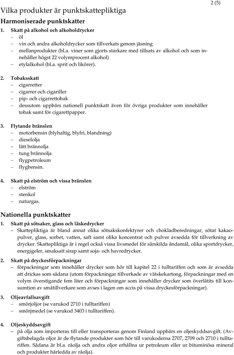 Tobaksskatt cigarretter cigarrer och cigariller pip- och cigarrettobak dessutom uppbärs nationell punktskatt även för övriga produkter som innehåller tobak samt för cigarettpapper. 3.