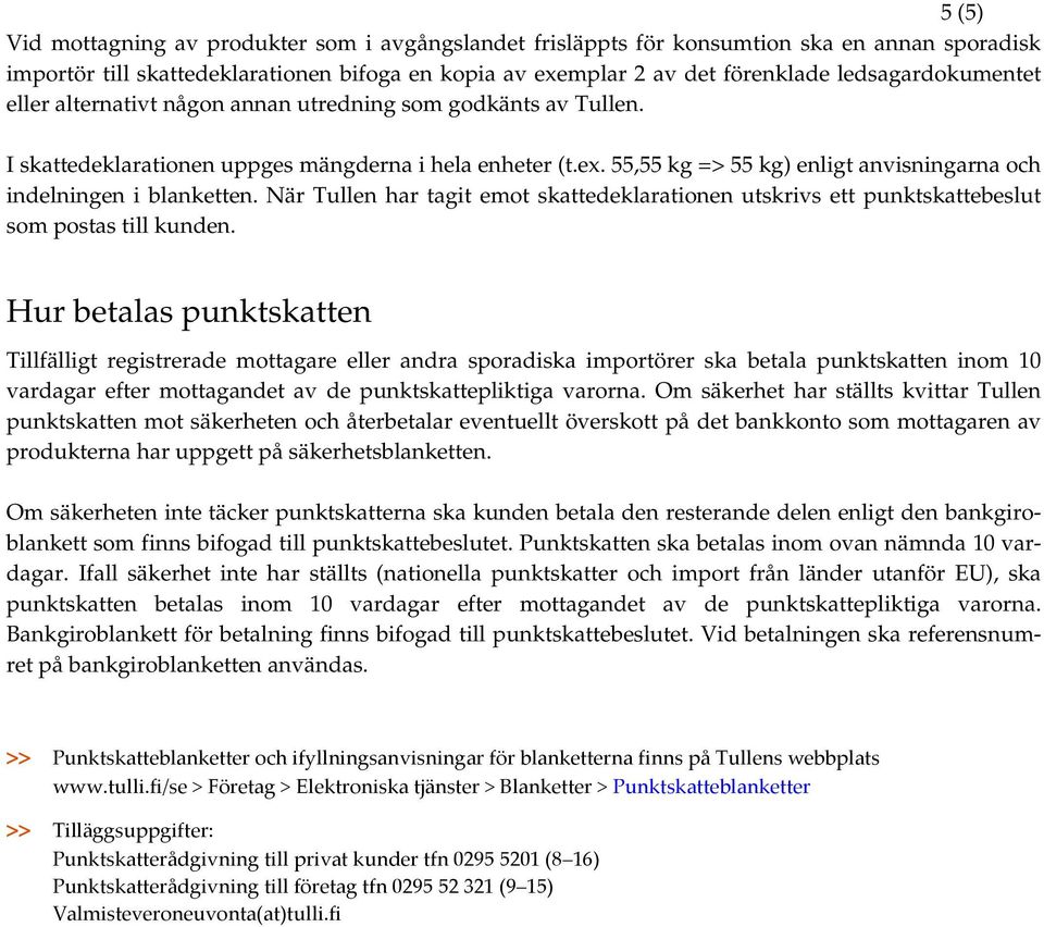 55,55 kg => 55 kg) enligt anvisningarna och indelningen i blanketten. När Tullen har tagit emot skattedeklarationen utskrivs ett punktskattebeslut som postas till kunden.