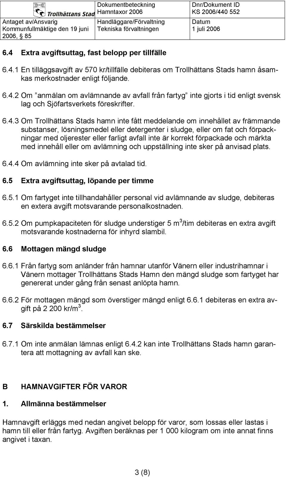 avfall inte är korrekt förpackade och märkta med innehåll eller om avlämning och uppställning inte sker på anvisad plats. 6.4.4 Om avlämning inte sker på avtalad tid. 6.5 Extra avgiftsuttag, löpande per timme 6.