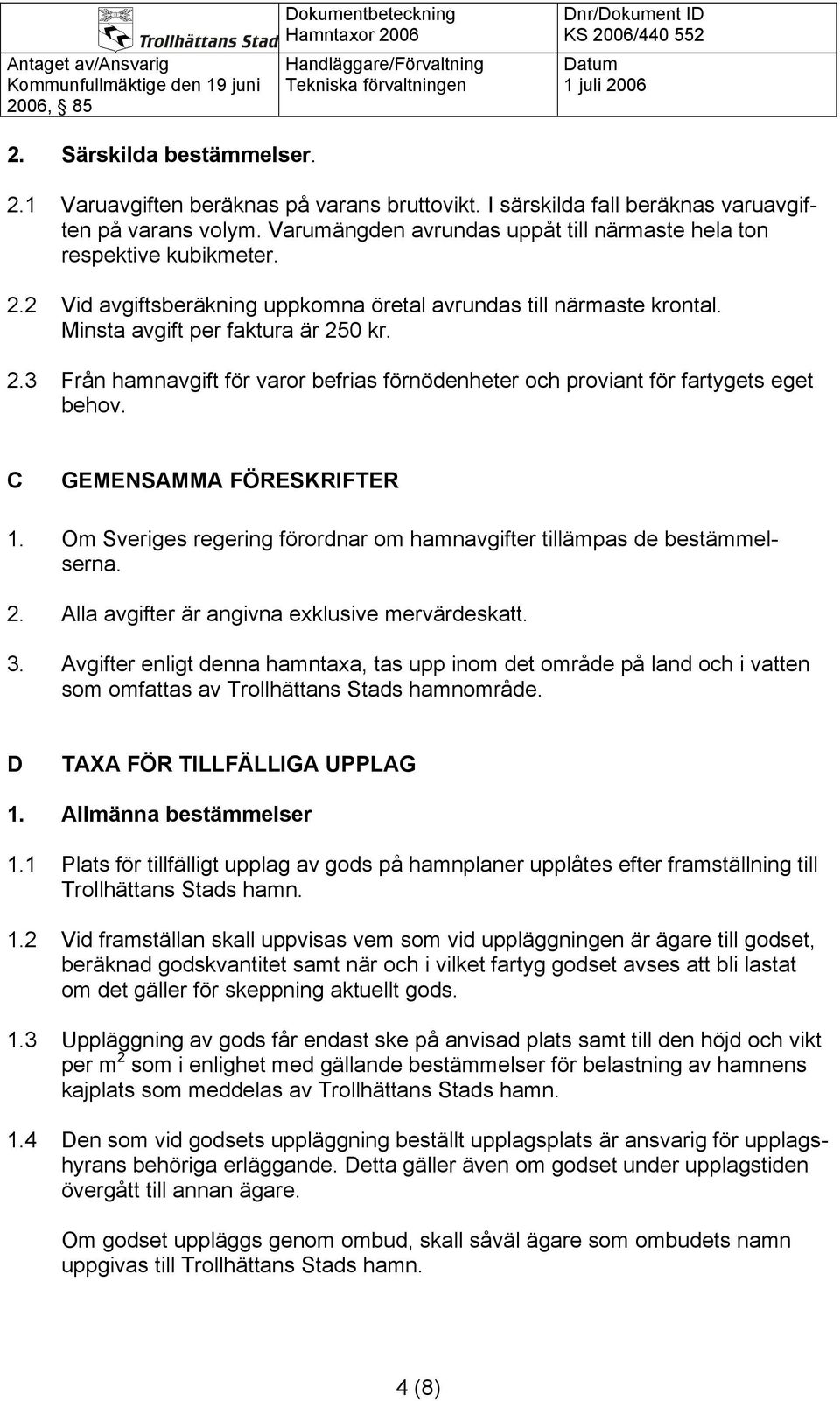 C GEMENSAMMA FÖRESKRIFTER 1. Om Sveriges regering förordnar om hamnavgifter tillämpas de bestämmelserna. 2. Alla avgifter är angivna exklusive mervärdeskatt. 3.