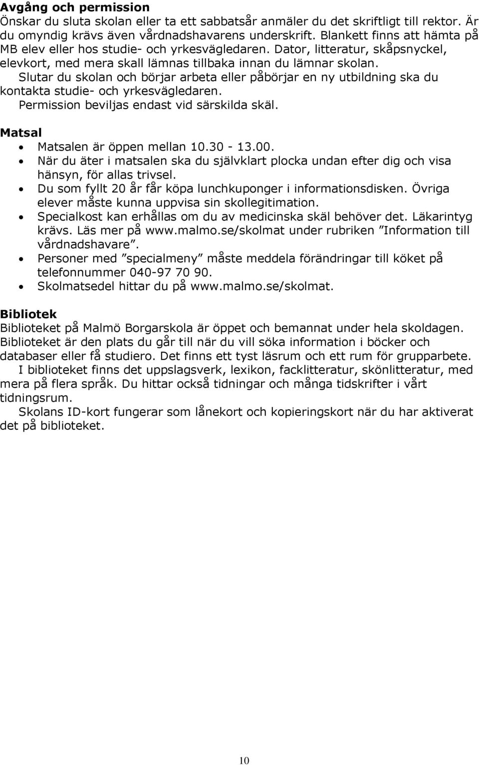 Slutar du skolan och börjar arbeta eller påbörjar en ny utbildning ska du kontakta studie- och yrkesvägledaren. Permission beviljas endast vid särskilda skäl. Matsal Matsalen är öppen mellan 10.30-13.