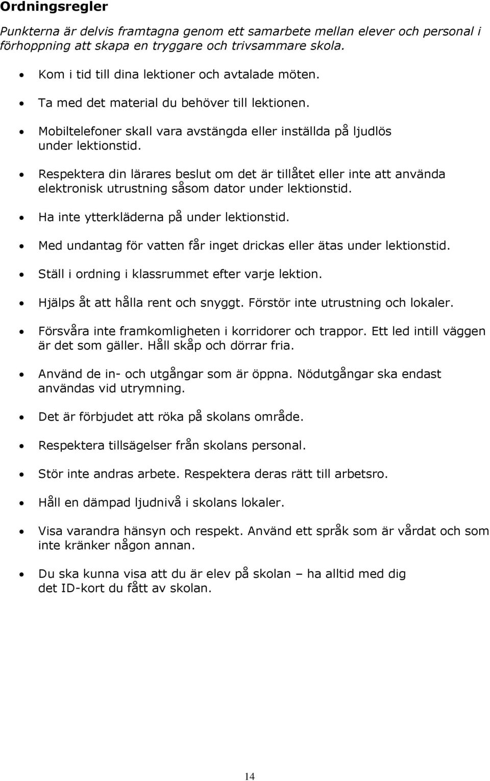 Respektera din lärares beslut om det är tillåtet eller inte att använda elektronisk utrustning såsom dator under lektionstid. Ha inte ytterkläderna på under lektionstid.