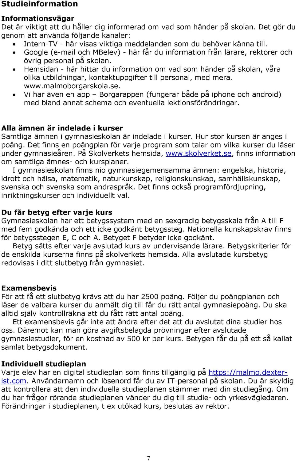 Google (e-mail och MBelev) - här får du information från lärare, rektorer och övrig personal på skolan.