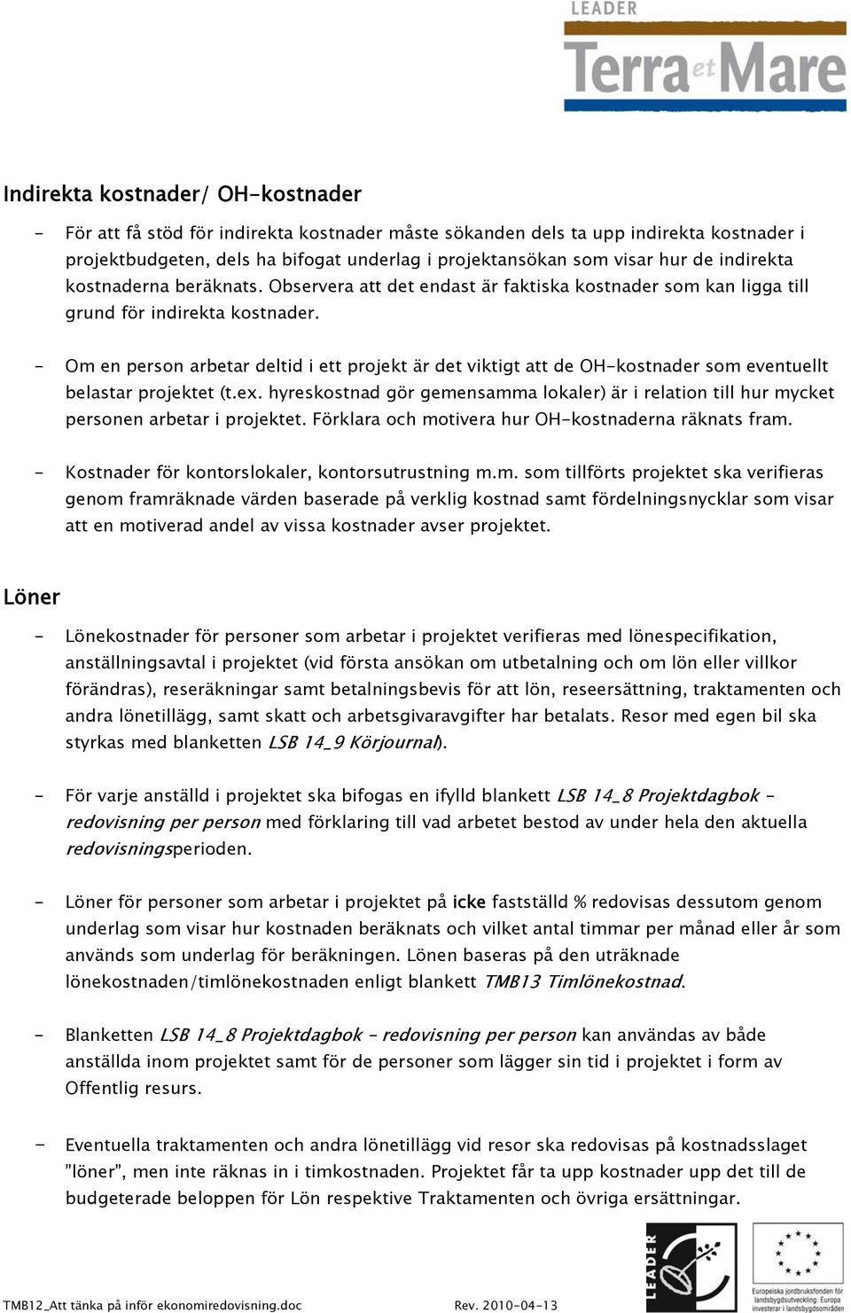 - Om en persn arbetar deltid i ett prjekt är det viktigt att de OH-kstnader sm eventuellt belastar prjektet (t.ex.