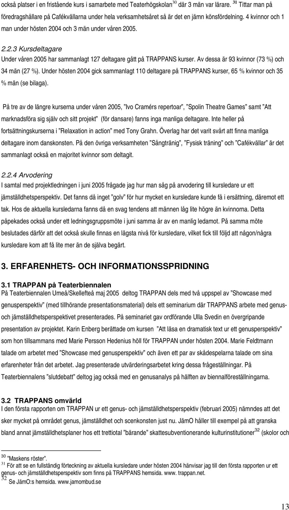 04 och 3 män under våren 2005. 2.2.3 Kursdeltagare Under våren 2005 har sammanlagt 127 deltagare gått på TRAPPANS kurser. Av dessa är 93 kvinnor (73 %) och 34 män (27 %).