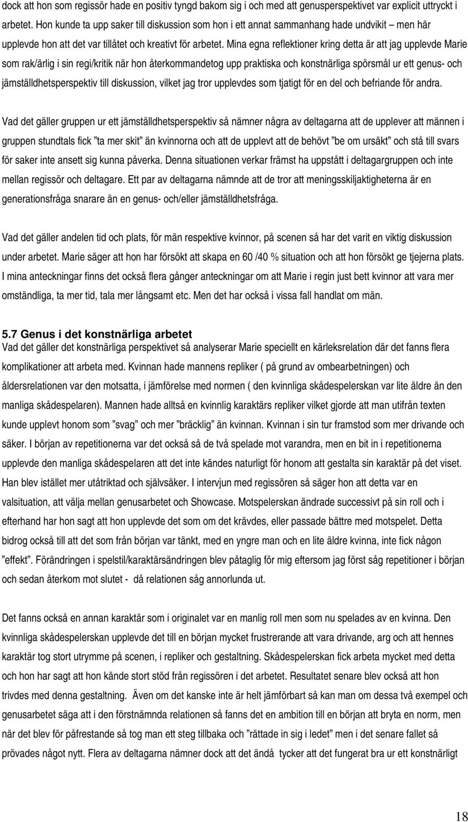 Mina egna reflektioner kring detta är att jag upplevde Marie som rak/ärlig i sin regi/kritik när hon återkommandetog upp praktiska och konstnärliga spörsmål ur ett genus- och jämställdhetsperspektiv