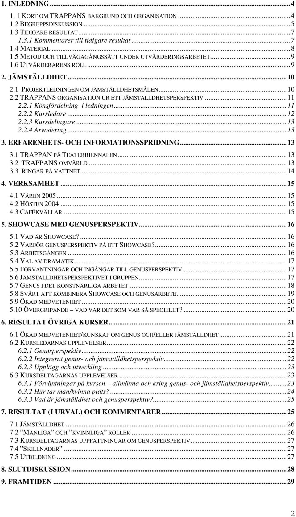 ..11 2.2.1 Könsfördelning i ledningen...11 2.2.2 Kursledare...12 2.2.3 Kursdeltagare...13 2.2.4 Arvodering...13 3. ERFARENHETS- OCH INFORMATIONSSPRIDNING...13 3.1 TRAPPAN PÅ TEATERBIENNALEN...13 3.2 TRAPPANS OMVÄRLD.