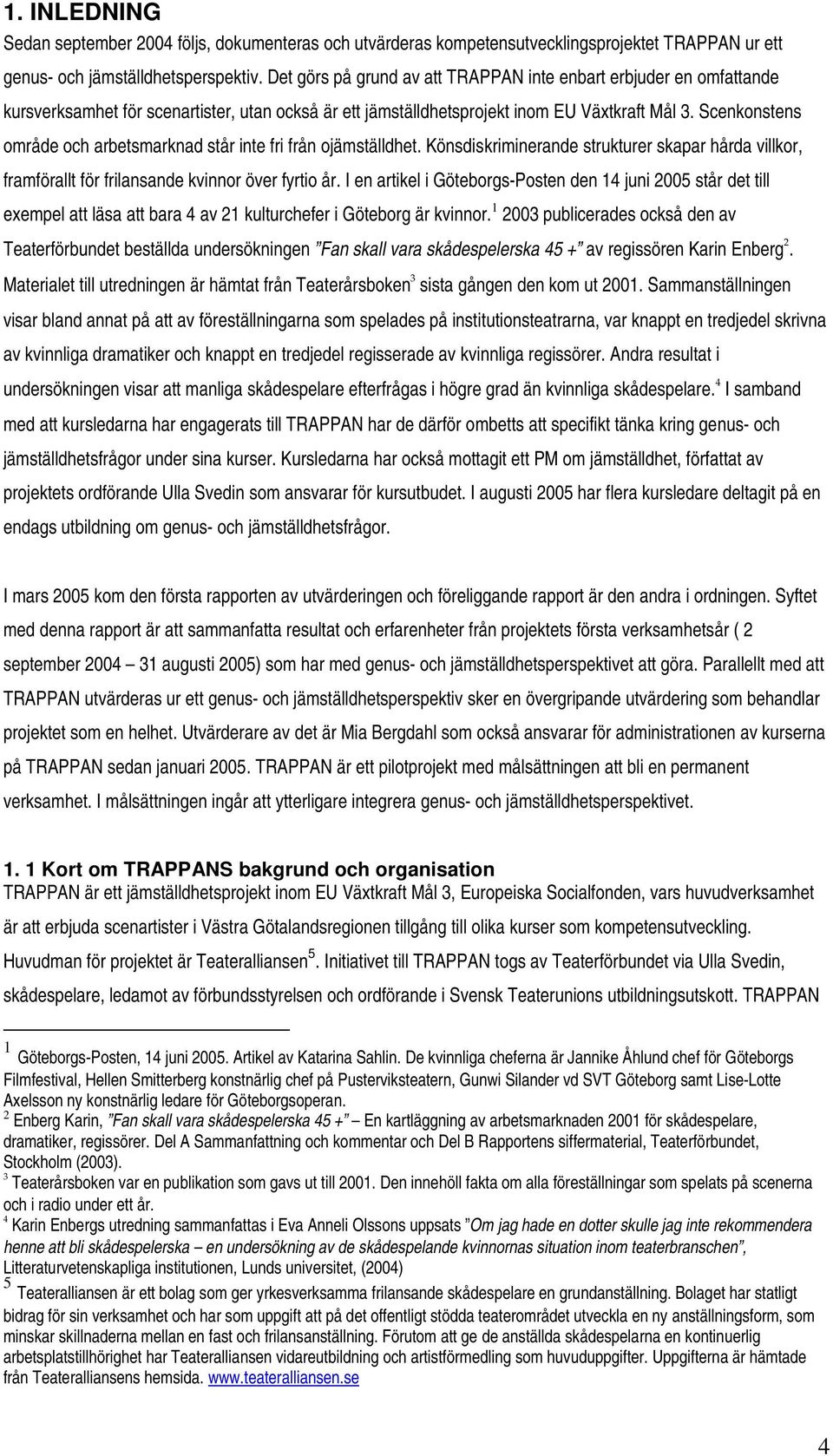 Scenkonstens område och arbetsmarknad står inte fri från ojämställdhet. Könsdiskriminerande strukturer skapar hårda villkor, framförallt för frilansande kvinnor över fyrtio år.