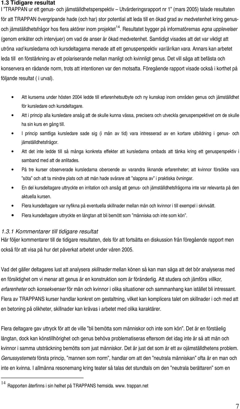 Resultatet bygger på informatörernas egna upplevelser (genom enkäter och intervjuer) om vad de anser är ökad medvetenhet.