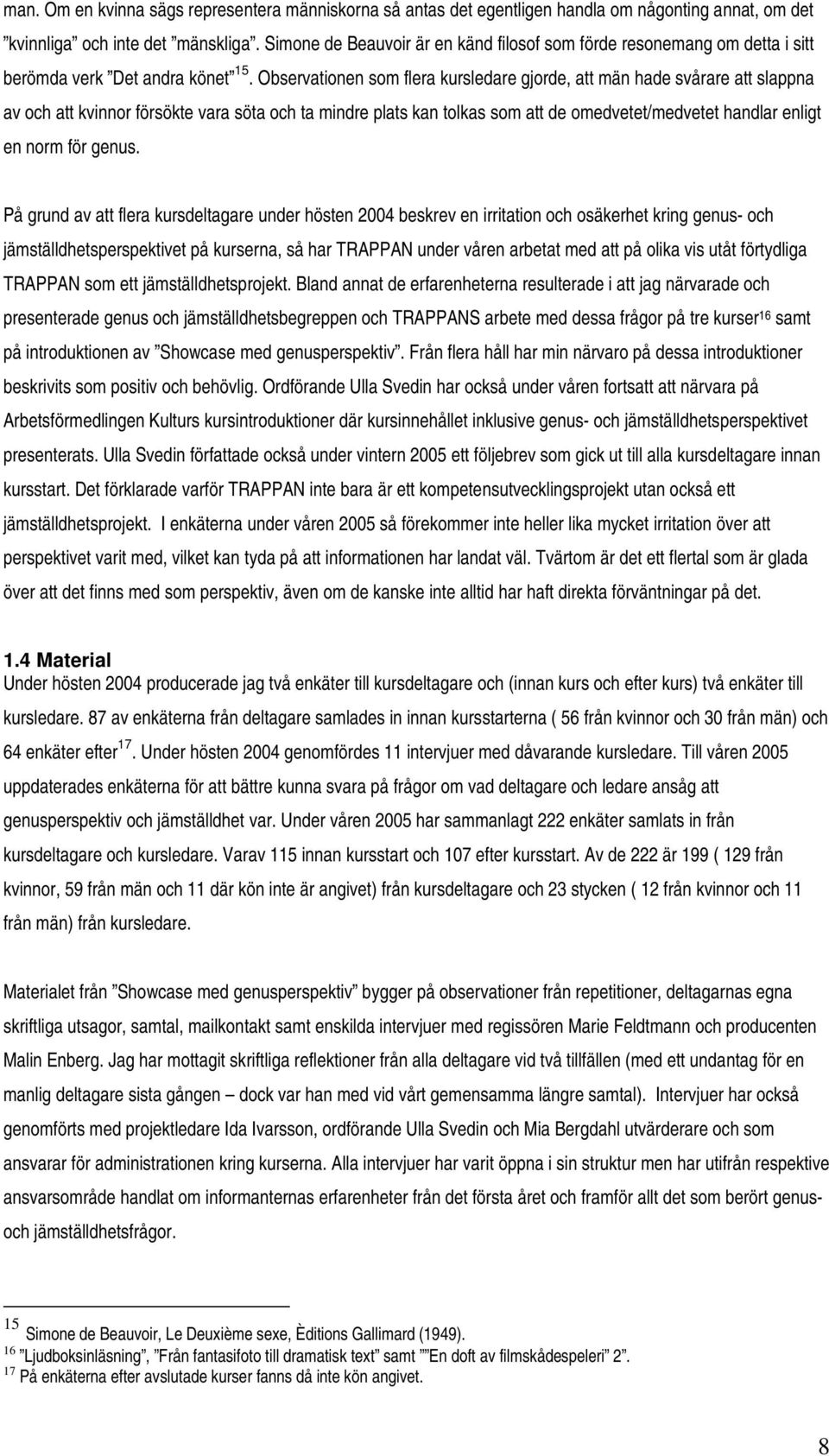 Observationen som flera kursledare gjorde, att män hade svårare att slappna av och att kvinnor försökte vara söta och ta mindre plats kan tolkas som att de omedvetet/medvetet handlar enligt en norm