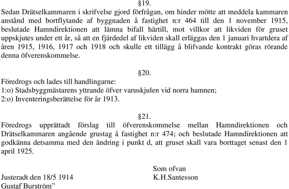 och 1918 och skulle ett tillägg å blifvande kontrakt göras rörande denna öfverenskommelse. 20.