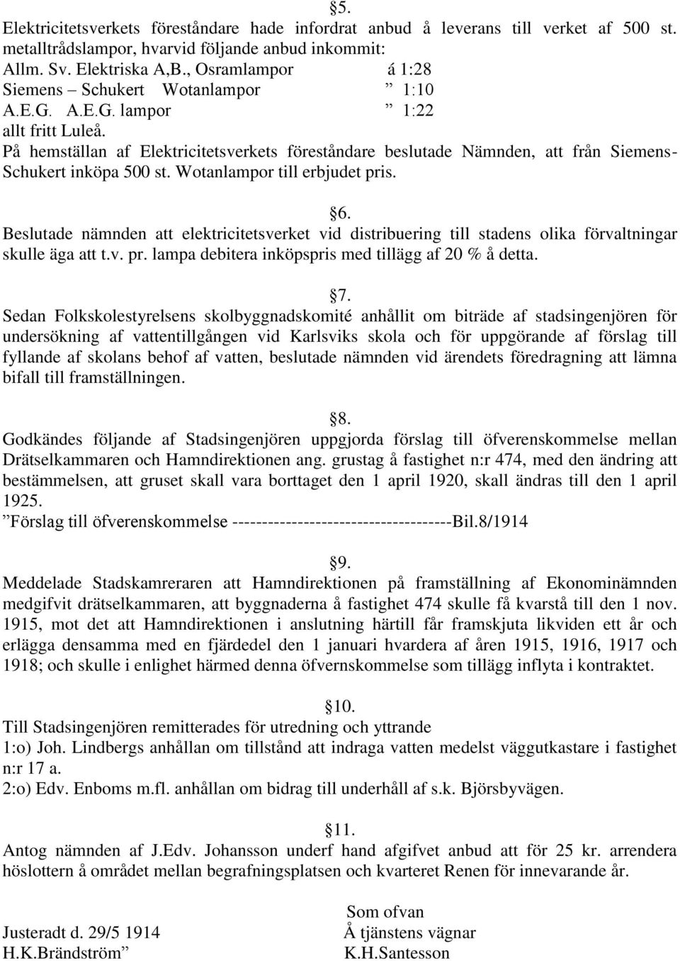På hemställan af Elektricitetsverkets föreståndare beslutade Nämnden, att från Siemens- Schukert inköpa 500 st. Wotanlampor till erbjudet pris. 6.