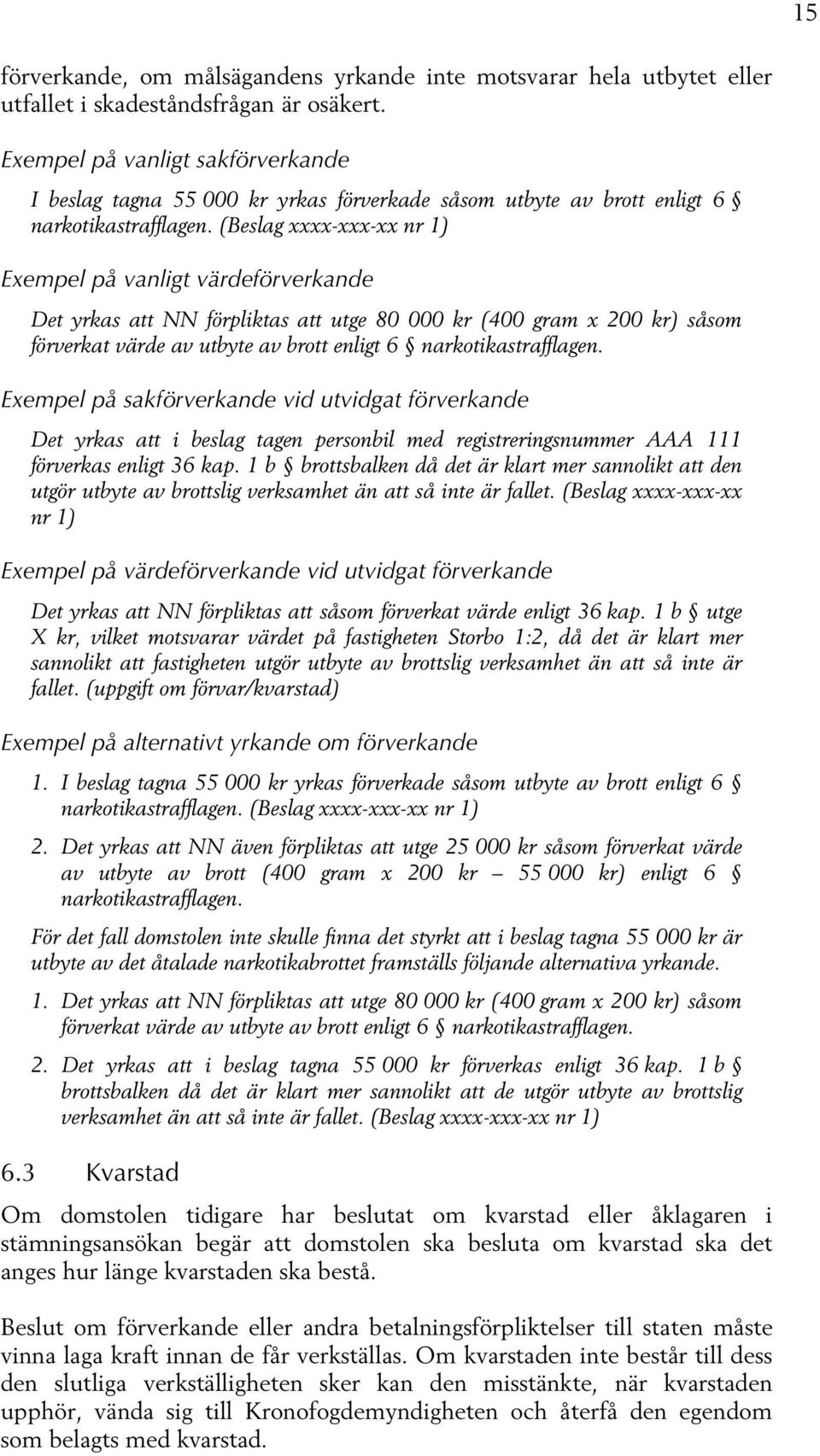 (Beslag xxxx-xxx-xx nr 1) Exempel på vanligt värdeförverkande Det yrkas att NN förpliktas att utge 80 000 kr (400 gram x 200 kr) såsom förverkat värde av utbyte av brott enligt 6 narkotikastrafflagen.