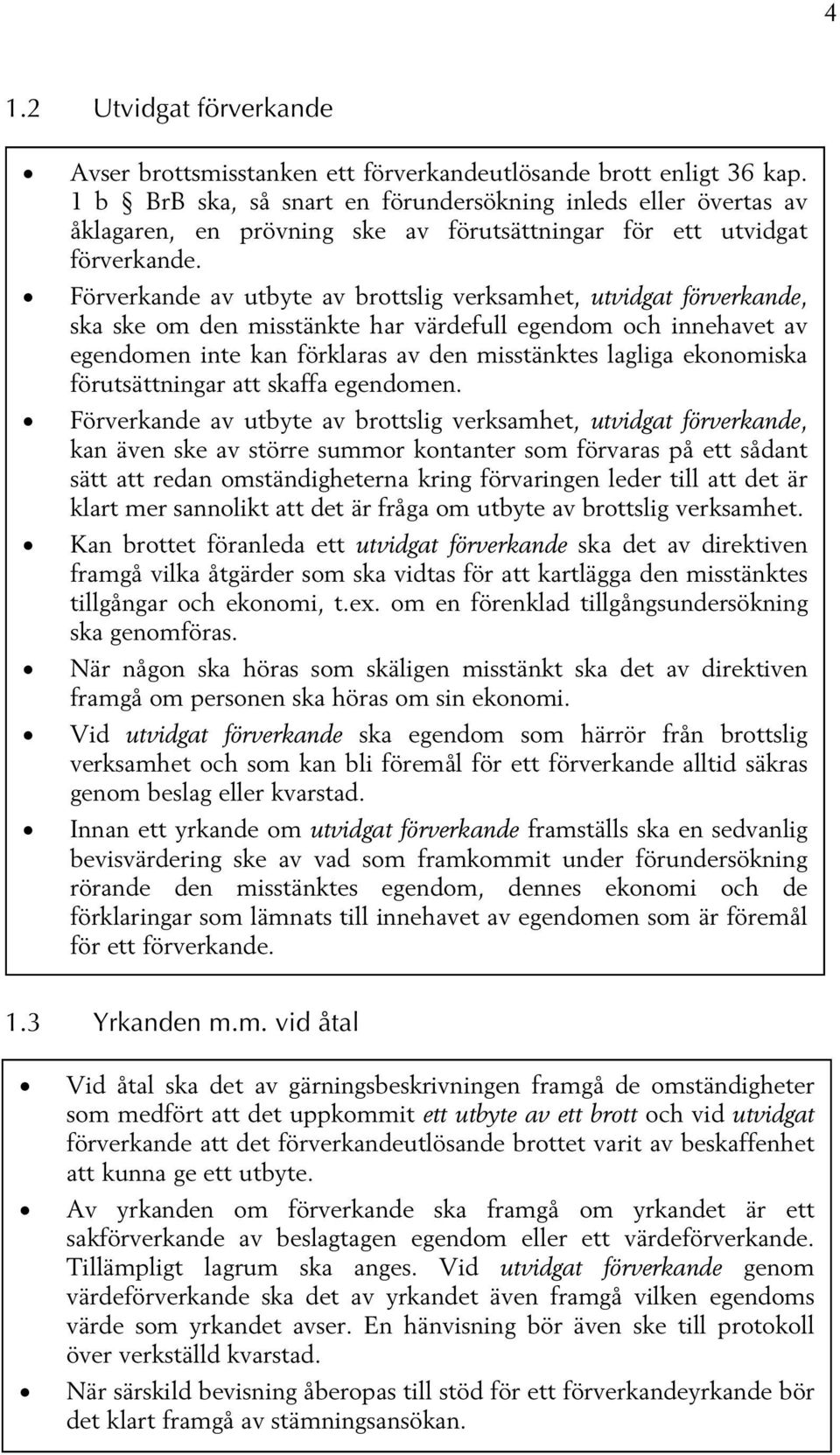 Förverkande av utbyte av brottslig verksamhet, utvidgat förverkande, ska ske om den misstänkte har värdefull egendom och innehavet av egendomen inte kan förklaras av den misstänktes lagliga