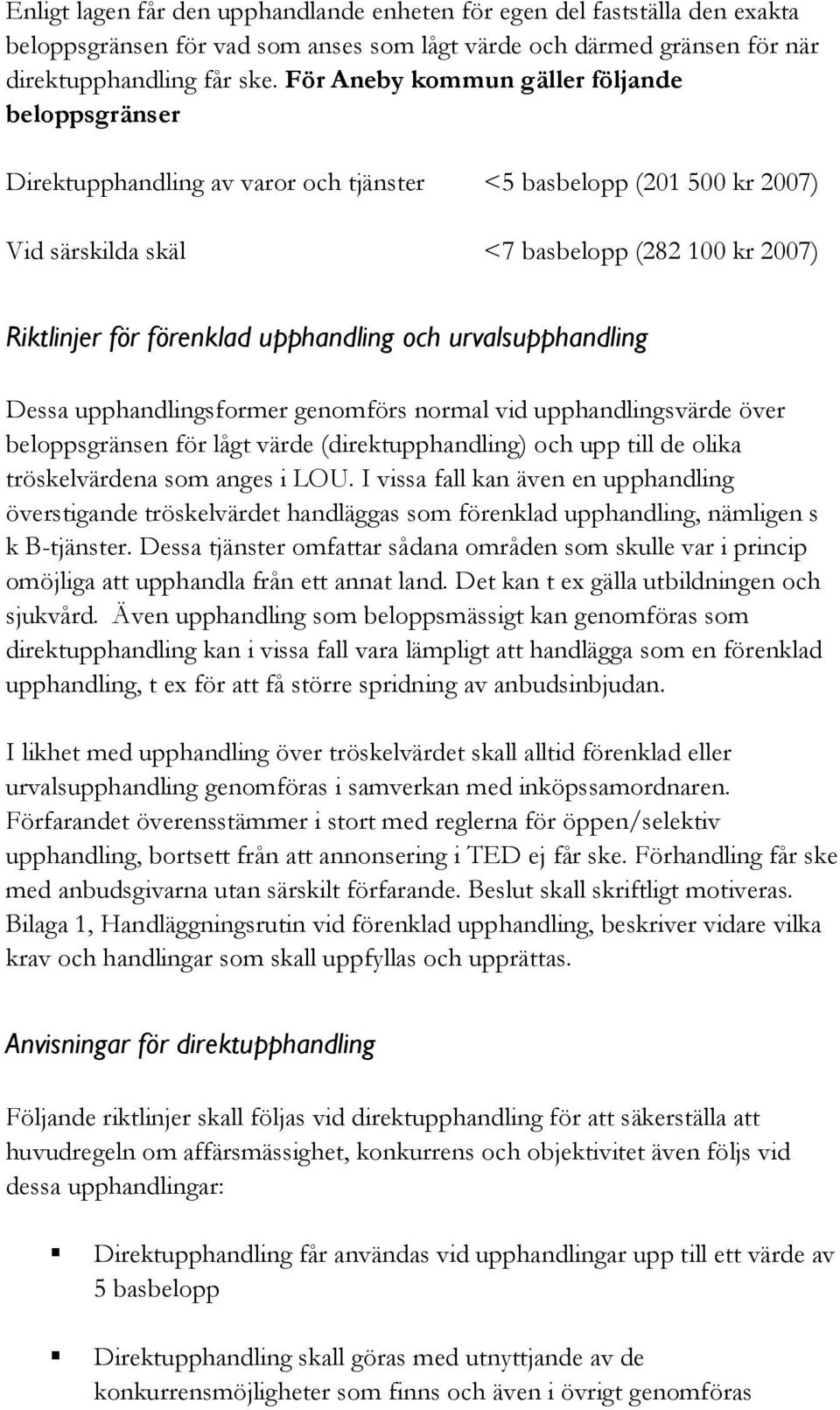 upphandling och urvalsupphandling Dessa upphandlingsformer genomförs normal vid upphandlingsvärde över beloppsgränsen för lågt värde (direktupphandling) och upp till de olika tröskelvärdena som anges